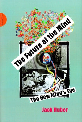 The Future of the Mind: The New Minds Eye by Huber, Jack