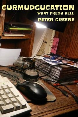 Curmudgucation: What Fresh Hell by Greene, Peter