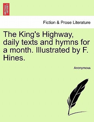 The King's Highway, Daily Texts and Hymns for a Month. Illustrated by F. Hines. by Anonymous