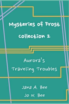Mysteries of Frost - Collection 2: Aurora's Traveling Troubles by Bee, Jo N.