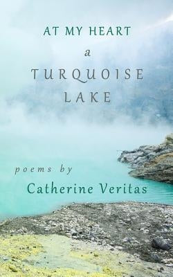 At My Heart, A Turquoise Lake by Veritas, Catherine