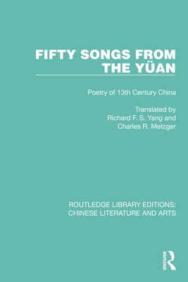 Fifty Songs from the Yüan: Fifty Songs from the Yüan: Poetry of 13th Century China by Metzger, Charles R.