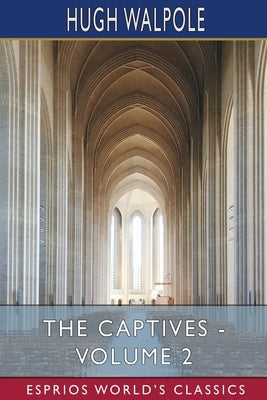 The Captives - Volume II (Esprios Classics) by Walpole, Hugh