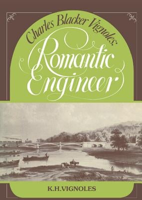 Charles Blacker Vignoles: Romantic Engineer by Vignoles, Keith H.