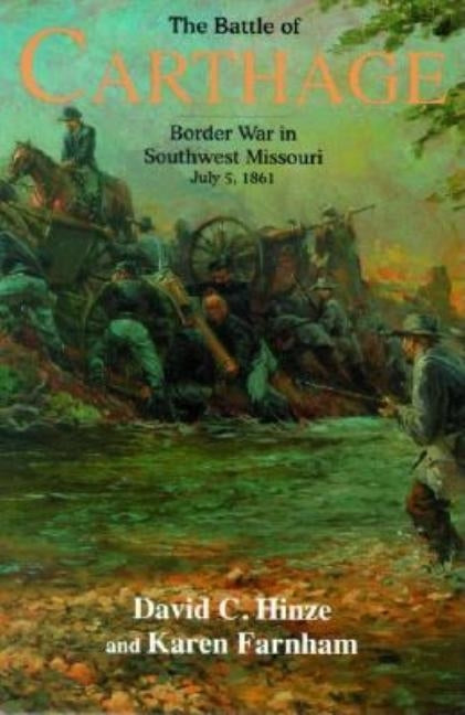 The Battle of Carthage: Border War in Southwest Missouri, July 5, 1861 by Hinze, David