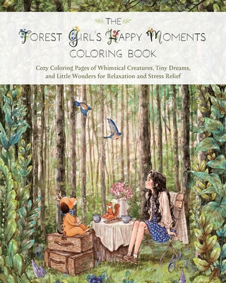 The Forest Girl's Happy Moments Coloring Book: Cozy Coloring Pages of Whimsical Creatures, Tiny Dreams, and Little Wonders for Relaxation and Stress R by Aeppol