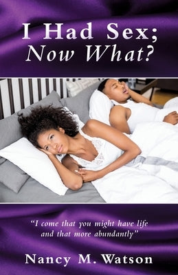 I Had Sex; Now What? by Watson, Nancy M.