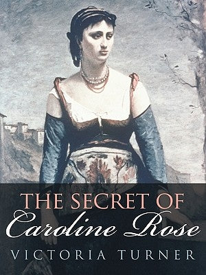 The Secret of Caroline Rose by Turner, Victoria
