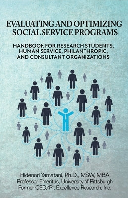 Evaluating and Optimizing Social Service Programs: Handbook for Research Students, Human Service, Philanthropic, and Consultant Organizations by Yamatani, Msw