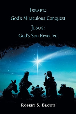 Israel: God's Miraculous Conquest: Jesus: God's Son Revealed by Brown, Robert S.
