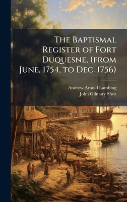The Baptismal Register of Fort Duquesne, (from June, 1754, to Dec. 1756) by Lambing, Andrew Arnold 1842-1918