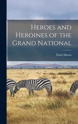 Heroes and Heroines of the Grand National by Mason, Finch