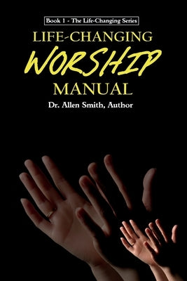 Life-Changing Worship Manual by Smith, Allen