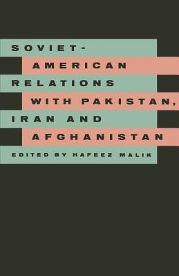 Soviet-American Relations with Pakistan, Iran and Afghanistan by Malik, Hafeez