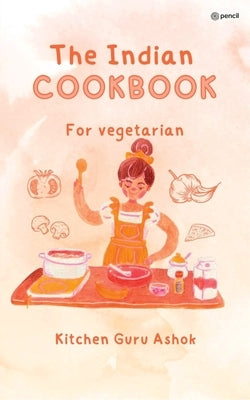The Indian Cookbook for Vegetarians by Ashok, Kitchen Guru
