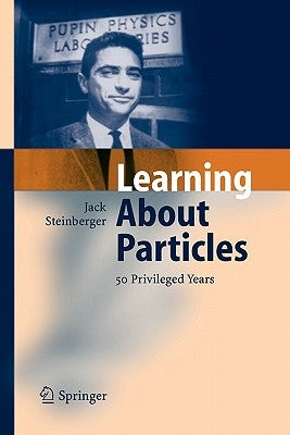 Learning about Particles - 50 Privileged Years by Steinberger, Jack