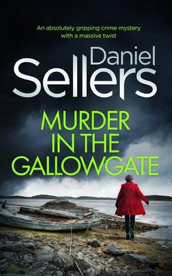 MURDER IN THE GALLOWGATE an absolutely gripping crime mystery with a massive twist by Sellers, Daniel
