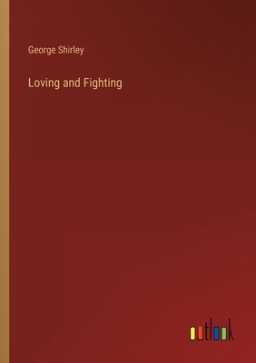 Loving and Fighting by Shirley, George