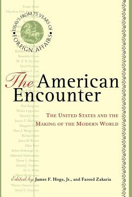 The American Encounter: The United States and the Making of the Modern World: Essays from 75 Years of Foreign Affairs by Hoge, James F.