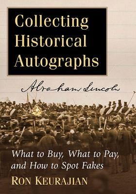 Collecting Historical Autographs: What to Buy, What to Pay, and How to Spot Fakes by Keurajian, Ron