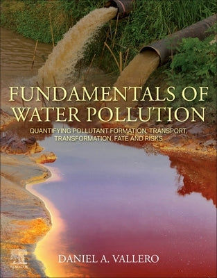 Fundamentals of Water Pollution: Quantifying Pollutant Formation, Transport, Transformation, Fate and Risks by Vallero, Daniel A.