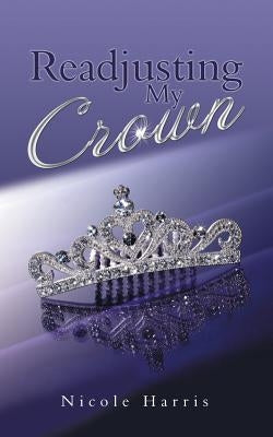 Readjusting My Crown by Harris, Nicole