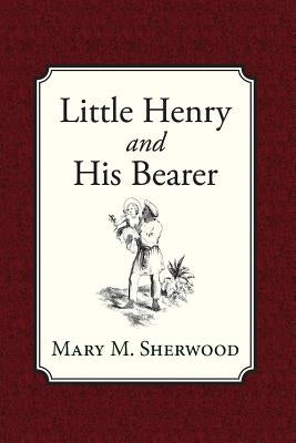 Little Henry and His Bearer by Sherwood, Mary M.