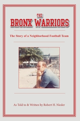 The Bronx Warriors: The Story of a Neighborhood Football Team by Nieder, Robert