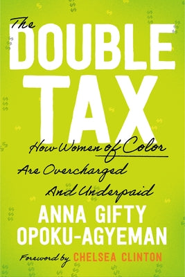 The Double Tax: How Women (of Color) Are Overcharged and Underpaid by Gifty Opoku-Agyeman, Anna
