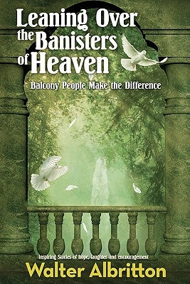 Leaning Over the Banisters of Heaven: Balcony People Make the Difference by Albritton, Walter