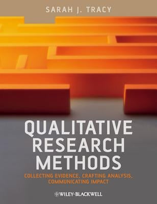 Qualitative Research Methods: Collecting Evidence, Crafting Analysis, Communicating Impact by Tracy, Sarah J.