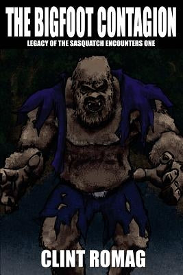 The Bigfoot Contagion by Romag, Clint