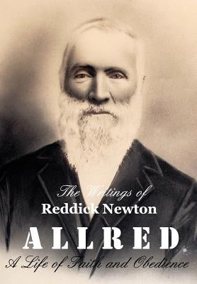 The Writings of Reddick Newton A l l r e d: A Life of Faith and Obedience by Burrell, Teresa Andersen