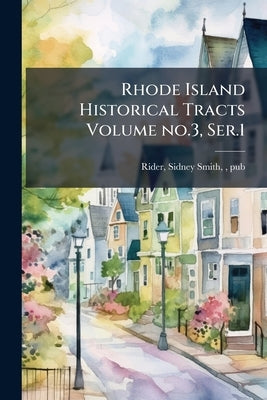 Rhode Island Historical Tracts Volume no.3, Ser.1 by Rider, Sidney Smith 1833-1917