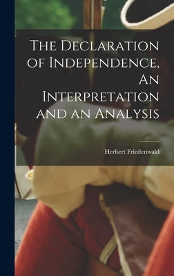 The Declaration of Independence, An Interpretation and an Analysis by Herbert, Friedenwald