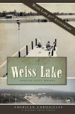 A History of Weiss Lake by Wright, Douglas Scott