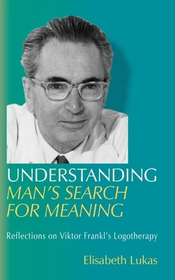Understanding Man's Search for Meaning: Reflections on Viktor Frankl's Logotherapy by Lukas, Elisabeth S.