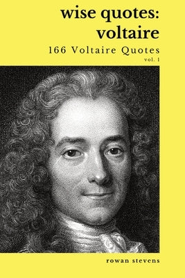 Wise Quotes - Voltaire (166 Voltaire Quotes): French Enlightenment Writer Quote Collection by Stevens, Rowan
