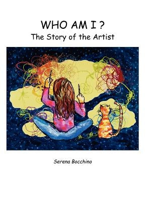 Who Am I? the Story of the Artist by Bocchino, Serena