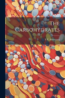 The Carbohydrates by Armstrong, E. F.