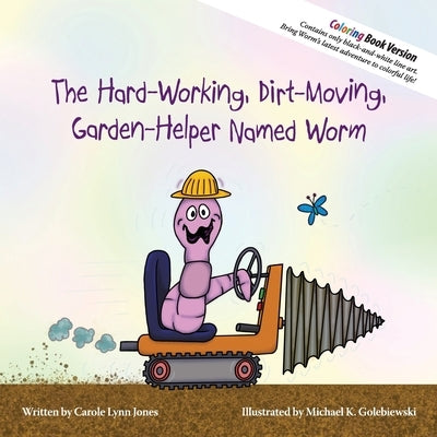 The Hard-Working, Dirt-Moving, Garden-Helper Named Worm - Coloring Book by Jones, Carole Lynn