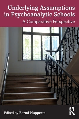 Underlying Assumptions in Psychoanalytic Schools: A Comparative Perspective by Huppertz, Bernd