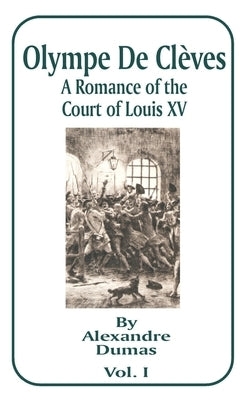 Olympe de Cleves: A Romance of the Court of Louis XV; Volume One by Dumas, Alexandre