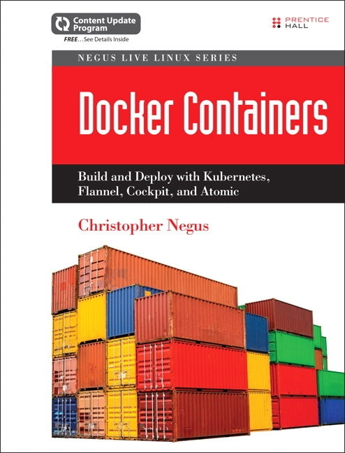 Docker Containers: Build and Deploy with Kubernetes, Flannel, Cockpit, and Atomic by Negus, Christopher