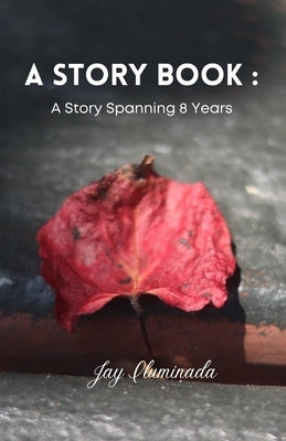 A Story Book: A Story Spanning 8 Years by Iluminada, Jay