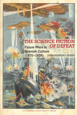 The Science Fiction of Defeat: Future Wars in Spanish Culture (1870-1939) by Herrero-Senés, Juan