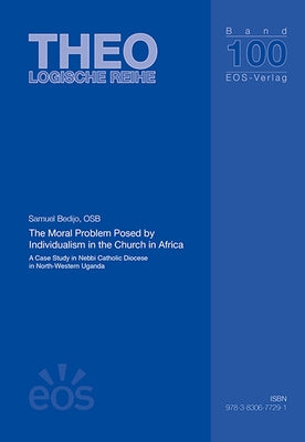 The Moral Problem Posed by Individualism in the Church in Africa: A Case Study in Nebbi Catholic Diocese in North-Western Uganda by Bedijo, Samuel
