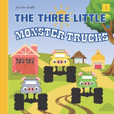 The Three Little Monster Trucks: From The New Classic Series Picture Book For Kids Ages 2-6 by Shaffer, Julie Ann