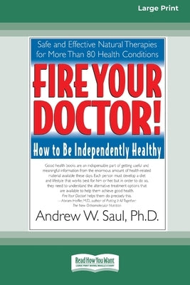 Fire Your Doctor; How to be Independently Healthy: How to Be Independently Healthy (16pt Large Edition) by Hickey, Steve