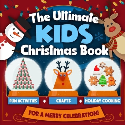 The Ultimate Kids Christmas Book: Fun Activities, Crafts, and Holiday Cooking for a Merry Celebration! by Barton, Nicholas